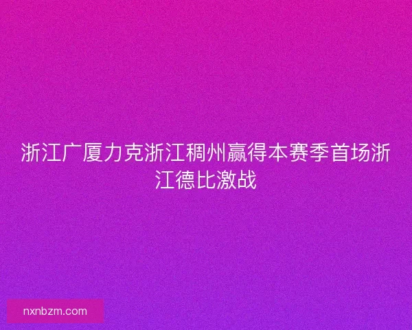 浙江广厦力克浙江稠州赢得本赛季首场浙江德比激战
